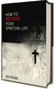 How to Destroy Your Spiritual Life